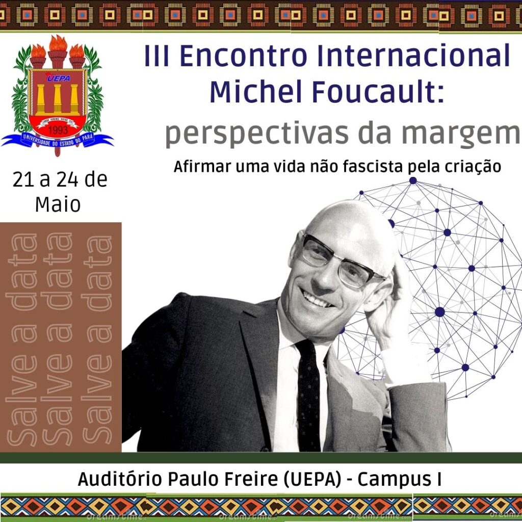 III Encontro Internacional Michel Foucault: perspectivas da margem - Afirmar uma vida não fascista pela criação